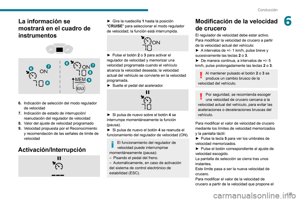 Peugeot Partner 2020 Manual del propietario (in Spanish) 121
Conducción
6La información se
mostrará en el cuadro de
instrumentos
6.Indicación de selección del modo regulador
de velocidad
7. Indicación de estado de interrupción/
reanudación Peugeot Partner 2020 Manual del propietario (in Spanish) 121
Conducción
6La información se
mostrará en el cuadro de
instrumentos
6.Indicación de selección del modo regulador
de velocidad
7. Indicación de estado de interrupción/
reanudación