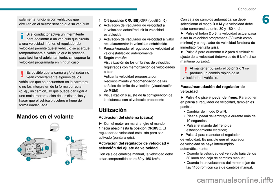 Peugeot Partner 2020 Manual del propietario (in Spanish) 123
Conducción
6solamente funciona con vehículos que
circulan en el mismo sentido que su vehículo.
Si el conductor activa un intermitente
para adelantar a un vehículo que circula
a una velocida Peugeot Partner 2020 Manual del propietario (in Spanish) 123
Conducción
6solamente funciona con vehículos que
circulan en el mismo sentido que su vehículo.
Si el conductor activa un intermitente
para adelantar a un vehículo que circula
a una velocida
