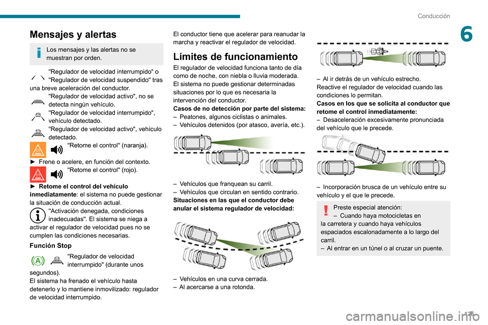 Peugeot Partner 2020 Manual del propietario (in Spanish) 125
Conducción
6Mensajes y alertas
Los mensajes y las alertas no se
muestran por orden.
"Regulador de velocidad interrumpido" o "Regulador de velocidad suspendido" tras
una breve aceleración del c Peugeot Partner 2020 Manual del propietario (in Spanish) 125
Conducción
6Mensajes y alertas
Los mensajes y las alertas no se
muestran por orden.
"Regulador de velocidad interrumpido" o "Regulador de velocidad suspendido" tras
una breve aceleración del c