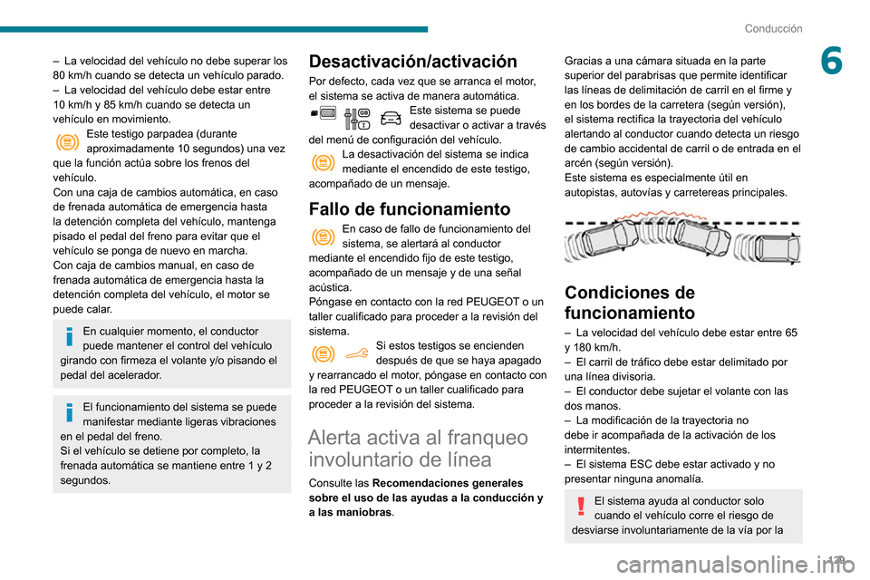 Peugeot Partner 2020 Manual del propietario (in Spanish) 129
Conducción
6– La velocidad del vehÃculo no debe superar los 80 km/h cuando se detecta un vehÃculo parado.– La velocidad del vehÃculo debe estar entre 10 km/h y 85 km/h cuando se detecta un Peugeot Partner 2020 Manual del propietario (in Spanish) 129
Conducción
6– La velocidad del vehÃculo no debe superar los 80 km/h cuando se detecta un vehÃculo parado.– La velocidad del vehÃculo debe estar entre 10 km/h y 85 km/h cuando se detecta un