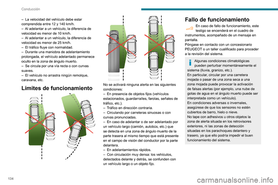 Peugeot Partner 2020  Manual del propietario (in Spanish) 134
Conducción
Sistema activo de 
vigilancia de ángulos 
muertos
Como complemento al testigo luminoso fijo 
en el retrovisor del lado correspondiente, para 
ayudarle a evitar una colisión se percib