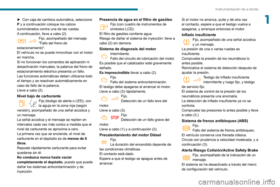 Peugeot Partner 2020  Manual del propietario (in Spanish) 13
Instrumentación de a bordo
1► Con caja de cambios automática, seleccione P y a continuación coloque los calzos 
suministrados contra una de las ruedas.
A continuación, lleve a cabo (2).
Fijo,
