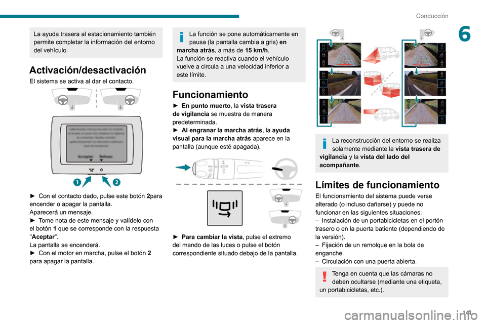 Peugeot Partner 2020 Manual del propietario (in Spanish) 141
Conducción
6La ayuda trasera al estacionamiento también
permite completar la información del entorno
del vehículo.
Activación/desactivación
El sistema se activa al dar el contacto.
Peugeot Partner 2020 Manual del propietario (in Spanish) 141
Conducción
6La ayuda trasera al estacionamiento también
permite completar la información del entorno
del vehículo.
Activación/desactivación
El sistema se activa al dar el contacto.
