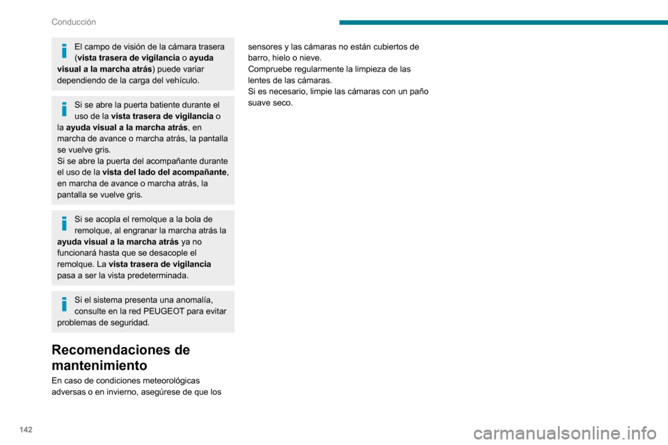Peugeot Partner 2020 Manual del propietario (in Spanish) 142
Conducción
El campo de visión de la cámara trasera
(vista trasera de vigilancia o ayuda
visual a la marcha atrás ) puede variar
dependiendo de la carga del vehículo.
Si se abre la puerta b Peugeot Partner 2020 Manual del propietario (in Spanish) 142
Conducción
El campo de visión de la cámara trasera
(vista trasera de vigilancia o ayuda
visual a la marcha atrás ) puede variar
dependiendo de la carga del vehículo.
Si se abre la puerta b