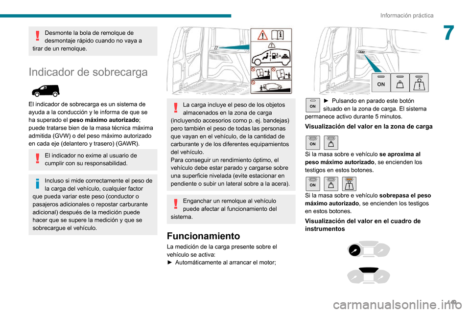 Peugeot Partner 2020 Manual del propietario (in Spanish) 149
Información práctica
7Desmonte la bola de remolque de
desmontaje rápido cuando no vaya a
tirar de un remolque.
Indicador de sobrecarga
El indicador de sobrecarga es un sistema de
ayuda a Peugeot Partner 2020 Manual del propietario (in Spanish) 149
Información práctica
7Desmonte la bola de remolque de
desmontaje rápido cuando no vaya a
tirar de un remolque.
Indicador de sobrecarga
El indicador de sobrecarga es un sistema de
ayuda a