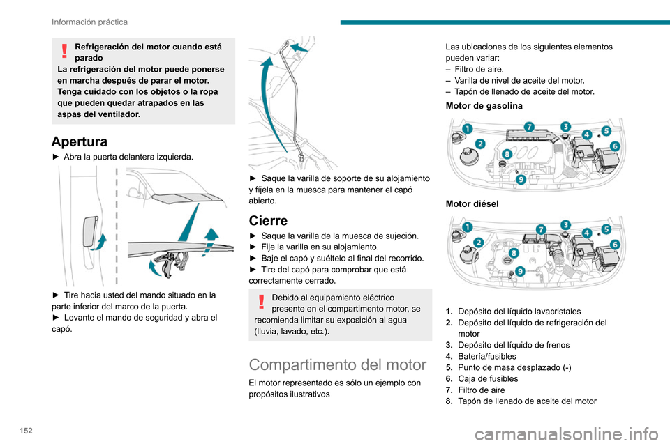 Peugeot Partner 2020  Manual del propietario (in Spanish) 152
Información práctica
9.Varilla de nivel de aceite del motor
El circuito de gasoil está sometido a una 
presión muy alta.
Cualquier intervención en este circuito se 
debe realizar exclusivamen