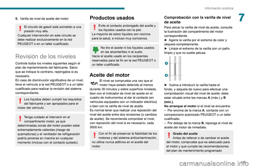 Peugeot Partner 2020 Manual del propietario (in Spanish) 153
Información práctica
79.Varilla de nivel de aceite del motor
El circuito de gasoil está sometido a una
presión muy alta.
Cualquier intervención en este circuito se
debe realizar exclusivame Peugeot Partner 2020 Manual del propietario (in Spanish) 153
Información práctica
79.Varilla de nivel de aceite del motor
El circuito de gasoil está sometido a una
presión muy alta.
Cualquier intervención en este circuito se
debe realizar exclusivame