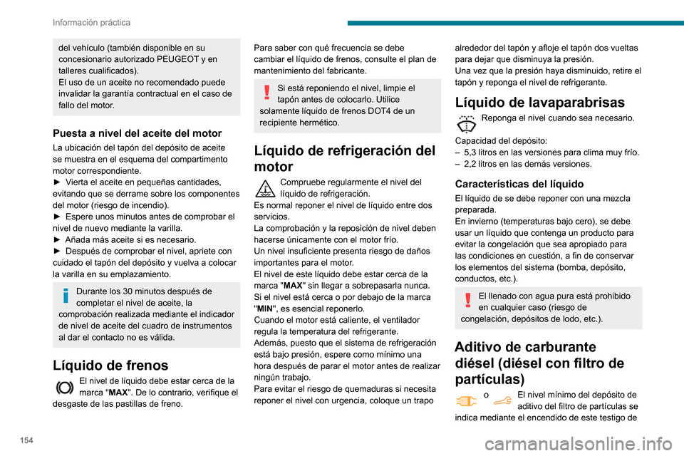 Peugeot Partner 2020  Manual del propietario (in Spanish) 154
Información práctica
manera fija, acompañado de una señal acústica y de un mensaje de advertencia que informa de 
que el nivel de aditivo es demasiado bajo.
Reposición de nivel
Se debe repon