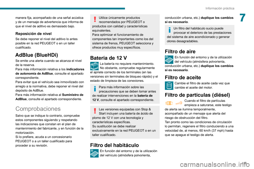 Peugeot Partner 2020 Manual del propietario (in Spanish) 155
Información práctica
7manera fija, acompañado de una señal acústica
y de un mensaje de advertencia que informa de
que el nivel de aditivo es demasiado bajo.
Reposición de nivel
Se debe rep Peugeot Partner 2020 Manual del propietario (in Spanish) 155
Información práctica
7manera fija, acompañado de una señal acústica
y de un mensaje de advertencia que informa de
que el nivel de aditivo es demasiado bajo.
Reposición de nivel
Se debe rep
