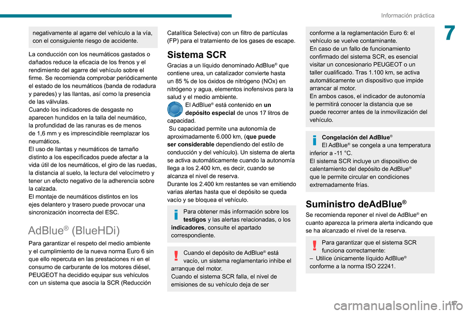 Peugeot Partner 2020 Manual del propietario (in Spanish) 157
Información práctica
7negativamente al agarre del vehículo a la vía,
con el consiguiente riesgo de accidente.
La conducción con los neumáticos gastados o
dañados reduce la eficacia de los Peugeot Partner 2020 Manual del propietario (in Spanish) 157
Información práctica
7negativamente al agarre del vehículo a la vía,
con el consiguiente riesgo de accidente.
La conducción con los neumáticos gastados o
dañados reduce la eficacia de los