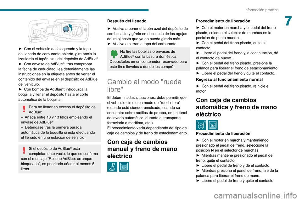 Peugeot Partner 2020 Manual del propietario (in Spanish) 159
Información práctica
7
► Con el vehículo desbloqueado y la tapa de llenado de carburante abierta, gire hacia la
izquierda el tapón azul del depósito de AdBlue®.► Con envase de AdBlue Peugeot Partner 2020 Manual del propietario (in Spanish) 159
Información práctica
7
► Con el vehículo desbloqueado y la tapa de llenado de carburante abierta, gire hacia la
izquierda el tapón azul del depósito de AdBlue®.► Con envase de AdBlue