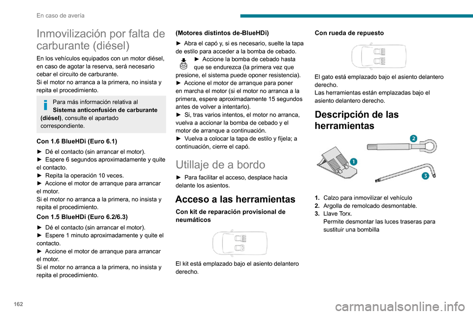 Peugeot Partner 2020 Manual del propietario (in Spanish) 162
En caso de avería
Inmovilización por falta de
carburante (diésel)
En los vehículos equipados con un motor diésel,
en caso de agotar la reserva, será necesario
cebar el circuito de carbura Peugeot Partner 2020 Manual del propietario (in Spanish) 162
En caso de avería
Inmovilización por falta de
carburante (diésel)
En los vehículos equipados con un motor diésel,
en caso de agotar la reserva, será necesario
cebar el circuito de carbura