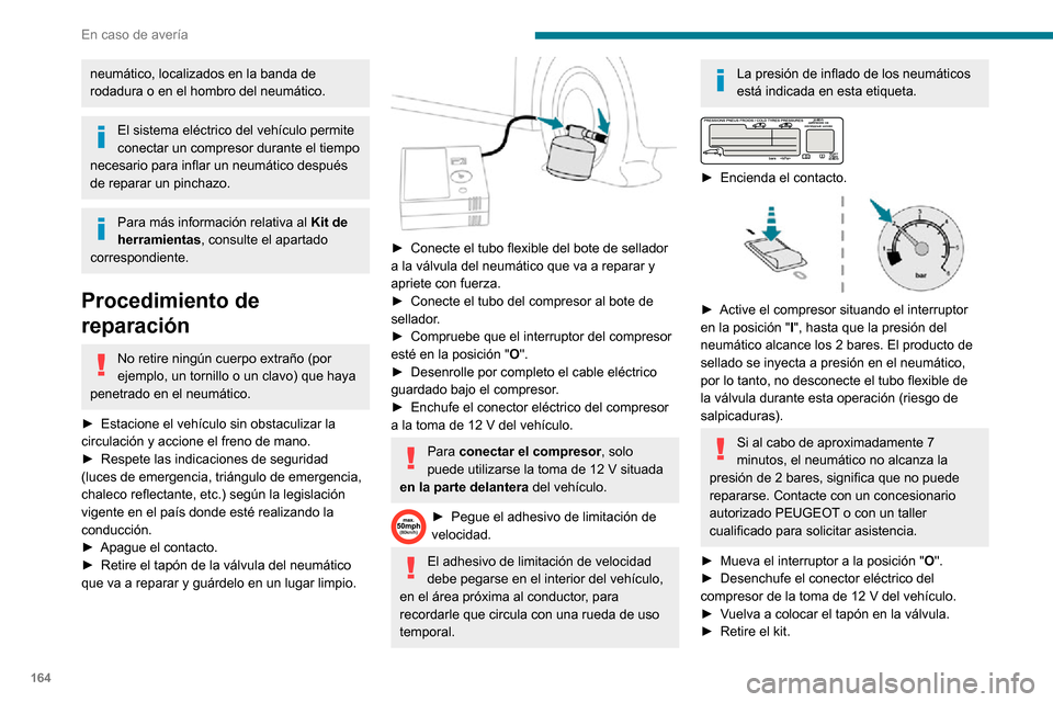 Peugeot Partner 2020 Manual del propietario (in Spanish) 164
En caso de avería
neumático, localizados en la banda de
rodadura o en el hombro del neumático.
El sistema eléctrico del vehículo permite
conectar un compresor durante el tiempo
necesario p Peugeot Partner 2020 Manual del propietario (in Spanish) 164
En caso de avería
neumático, localizados en la banda de
rodadura o en el hombro del neumático.
El sistema eléctrico del vehículo permite
conectar un compresor durante el tiempo
necesario p