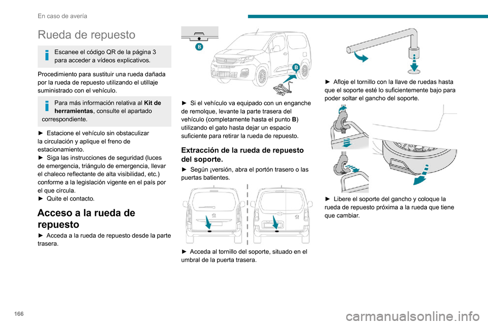 Peugeot Partner 2020 Manual del propietario (in Spanish) 166
En caso de avería
Rueda de repuesto
Escanee el código QR de la página 3
para acceder a vídeos explicativos.
Procedimiento para sustituir una rueda dañada
por la rueda de repuesto utilizando Peugeot Partner 2020 Manual del propietario (in Spanish) 166
En caso de avería
Rueda de repuesto
Escanee el código QR de la página 3
para acceder a vídeos explicativos.
Procedimiento para sustituir una rueda dañada
por la rueda de repuesto utilizando