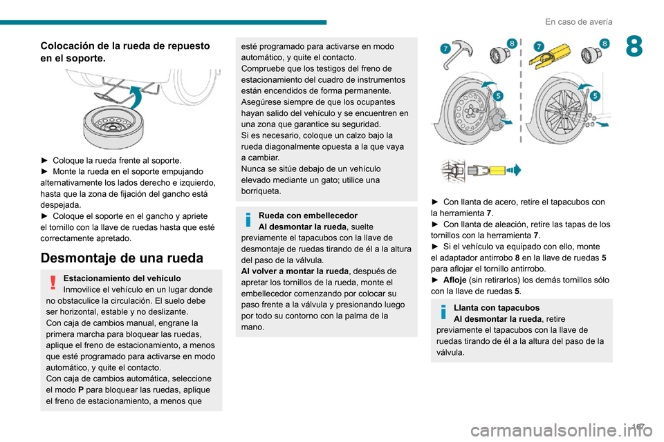 Peugeot Partner 2020 Manual del propietario (in Spanish) 167
En caso de avería
8Colocación de la rueda de repuesto
en el soporte.
► Coloque la rueda frente al soporte.► Monte la rueda en el soporte empujando alternativamente los lados derecho e i Peugeot Partner 2020 Manual del propietario (in Spanish) 167
En caso de avería
8Colocación de la rueda de repuesto
en el soporte.
► Coloque la rueda frente al soporte.► Monte la rueda en el soporte empujando alternativamente los lados derecho e i