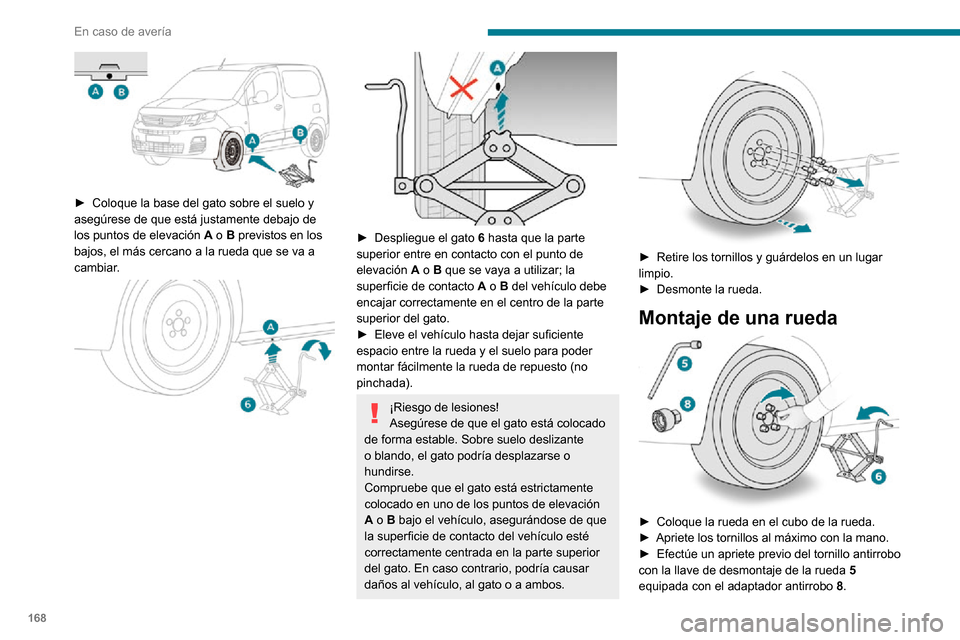 Peugeot Partner 2020 Manual del propietario (in Spanish) 168
En caso de avería
► Coloque la base del gato sobre el suelo y asegúrese de que está justamente debajo de
los puntos de elevación A o B previstos en los
bajos, el más cercano a la rueda Peugeot Partner 2020 Manual del propietario (in Spanish) 168
En caso de avería
► Coloque la base del gato sobre el suelo y asegúrese de que está justamente debajo de
los puntos de elevación A o B previstos en los
bajos, el más cercano a la rueda