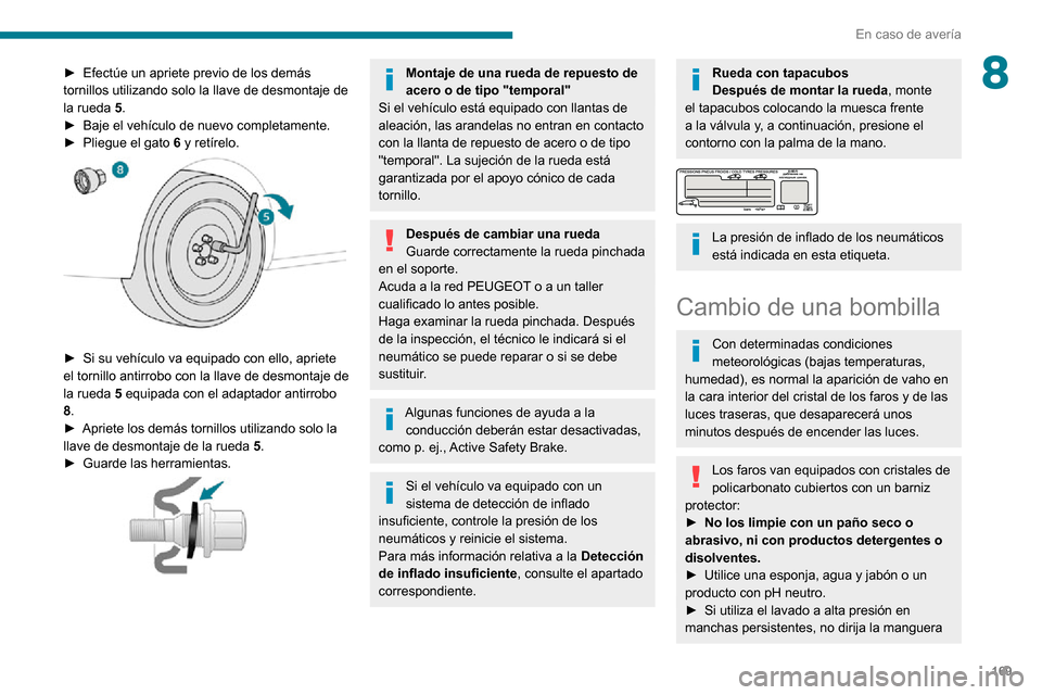 Peugeot Partner 2020 Manual del propietario (in Spanish) 169
En caso de avería
8► Efectúe un apriete previo de los demás tornillos utilizando solo la llave de desmontaje de
la rueda 5.
► Baje el vehículo de nuevo completamente.► Pliegue el gato 6 Peugeot Partner 2020 Manual del propietario (in Spanish) 169
En caso de avería
8► Efectúe un apriete previo de los demás tornillos utilizando solo la llave de desmontaje de
la rueda 5.
► Baje el vehículo de nuevo completamente.► Pliegue el gato 6