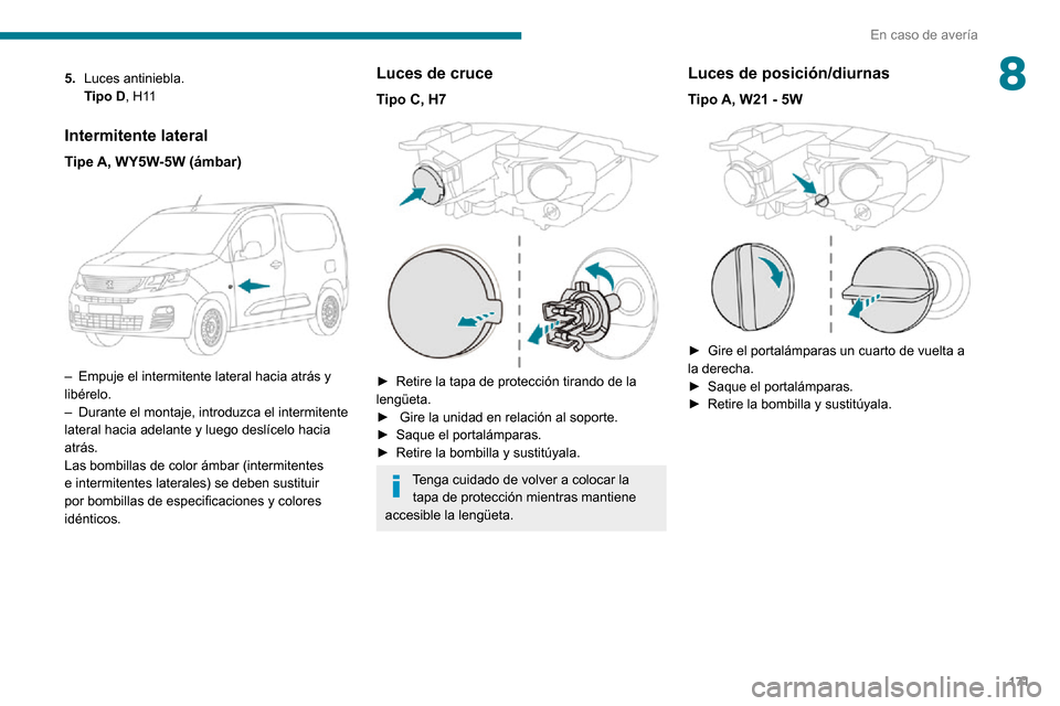 Peugeot Partner 2020 Manual del propietario (in Spanish) 171
En caso de avería
85.Luces antiniebla.Tipo D, H11
Intermitente lateral
Tipe A, WY5W-5W (ámbar)
– Empuje el intermitente lateral hacia atrás y libérelo.– Durante el montaje, introduzca e Peugeot Partner 2020 Manual del propietario (in Spanish) 171
En caso de avería
85.Luces antiniebla.Tipo D, H11
Intermitente lateral
Tipe A, WY5W-5W (ámbar)
– Empuje el intermitente lateral hacia atrás y libérelo.– Durante el montaje, introduzca e