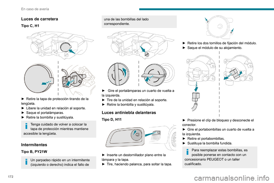 Peugeot Partner 2020 Manual del propietario (in Spanish) 172
En caso de avería
Luces de carretera
Tipo C, H1
► Retire la tapa de protección tirando de la lengüeta.► Libere la unidad en relación al soporte.► Saque el portalámparas.► Retire la Peugeot Partner 2020 Manual del propietario (in Spanish) 172
En caso de avería
Luces de carretera
Tipo C, H1
► Retire la tapa de protección tirando de la lengüeta.► Libere la unidad en relación al soporte.► Saque el portalámparas.► Retire la