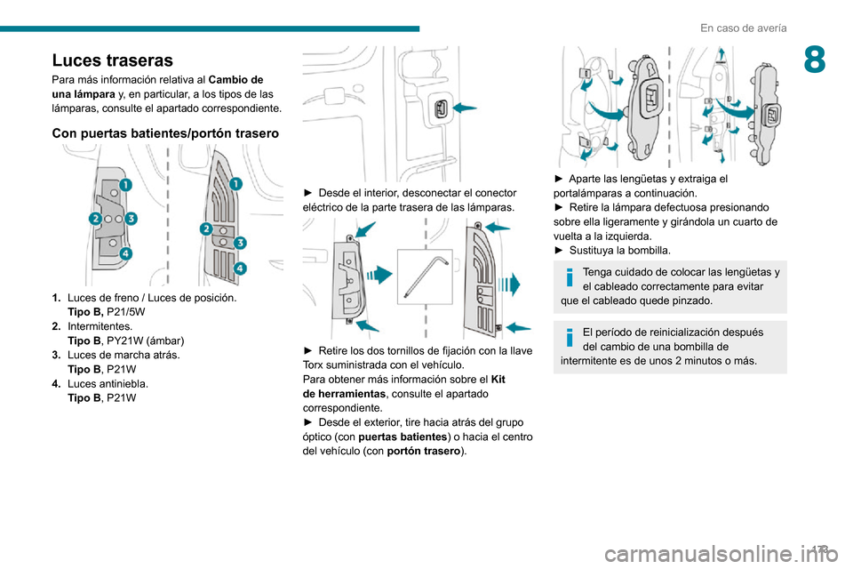 Peugeot Partner 2020 Manual del propietario (in Spanish) 173
En caso de avería
8Luces traseras
Para más información relativa al Cambio de
una lámpara y, en particular, a los tipos de las
lámparas, consulte el apartado correspondiente.
Con puertas bat Peugeot Partner 2020 Manual del propietario (in Spanish) 173
En caso de avería
8Luces traseras
Para más información relativa al Cambio de
una lámpara y, en particular, a los tipos de las
lámparas, consulte el apartado correspondiente.
Con puertas bat