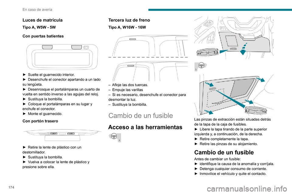 Peugeot Partner 2020 Manual del propietario (in Spanish) 174
En caso de avería
Luces de matrícula
Tipo A, W5W - 5W
Con puertas batientes
► Suelte el guarnecido interior.► Desenchufe el conector apartando a un lado su lengüeta.► Desenrosque el p Peugeot Partner 2020 Manual del propietario (in Spanish) 174
En caso de avería
Luces de matrícula
Tipo A, W5W - 5W
Con puertas batientes
► Suelte el guarnecido interior.► Desenchufe el conector apartando a un lado su lengüeta.► Desenrosque el p