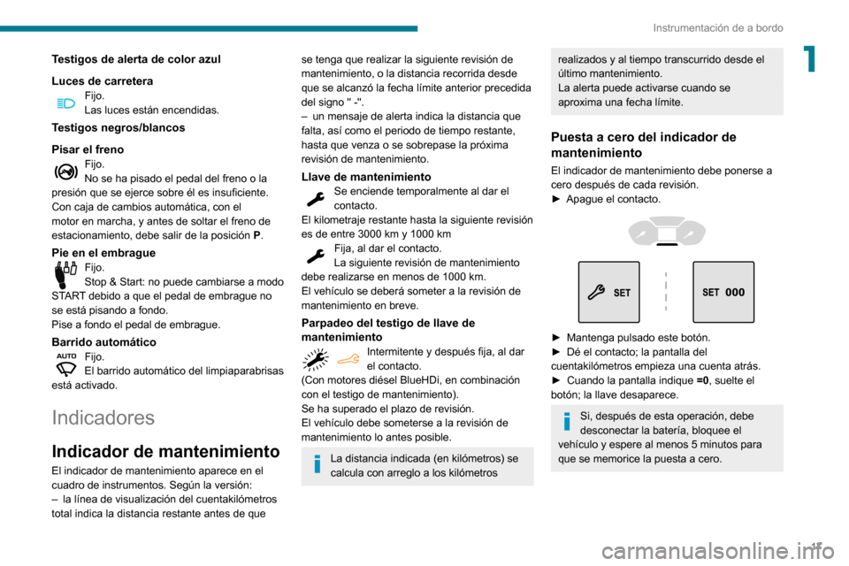 Peugeot Partner 2020  Manual del propietario (in Spanish) 17
Instrumentación de a bordo
1Testigos de alerta de color azul
Luces de carretera
Fijo.Las luces están encendidas.
Testigos negros/blancos
Pisar el freno
Fijo.No se ha pisado el pedal del freno o l