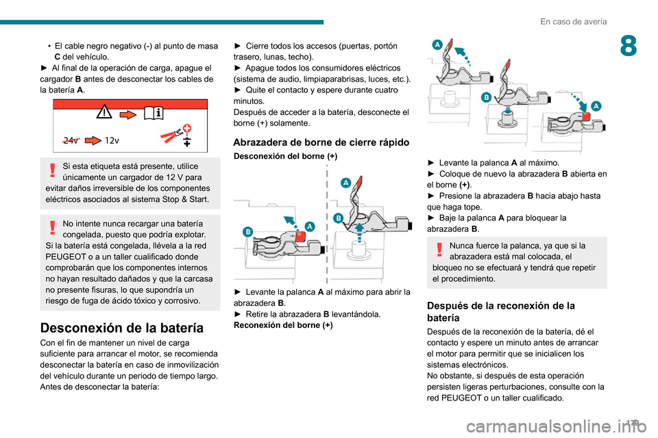 Peugeot Partner 2020 Manual del propietario (in Spanish) 179
En caso de avería
8• El cable negro negativo (-) al punto de masa C del vehículo.► Al final de la operación de carga, apague el cargador B antes de desconectar los cables de
la batería A. Peugeot Partner 2020 Manual del propietario (in Spanish) 179
En caso de avería
8• El cable negro negativo (-) al punto de masa C del vehículo.► Al final de la operación de carga, apague el cargador B antes de desconectar los cables de
la batería A.