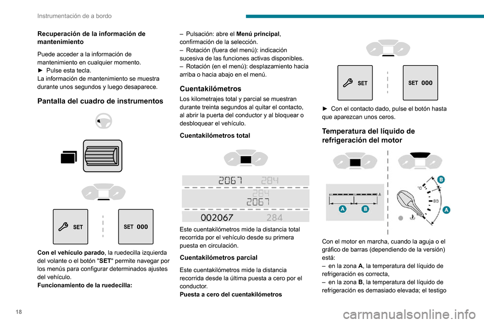 Peugeot Partner 2020  Manual del propietario (in Spanish) 18
Instrumentación de a bordo
Recuperación de la información de 
mantenimiento
Puede acceder a la información de 
mantenimiento en cualquier momento.
► Pulse esta tecla.La información de manten