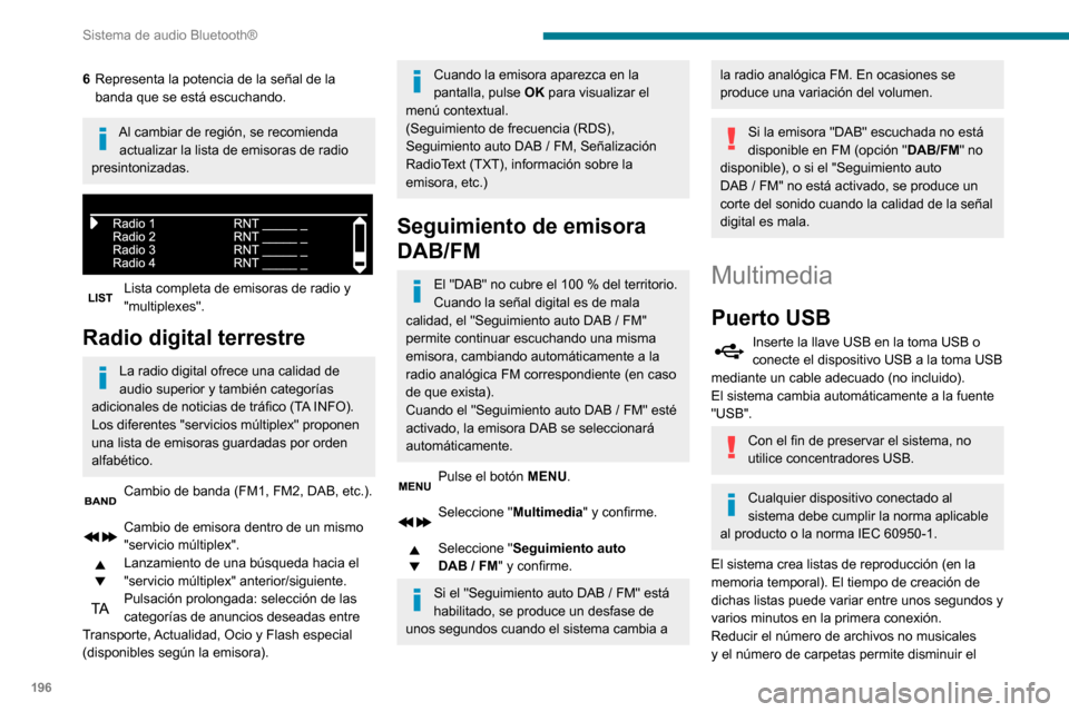 Peugeot Partner 2020 Manual del propietario (in Spanish) 196
Sistema de audio Bluetooth®
6Representa la potencia de la señal de la
banda que se está escuchando.
Al cambiar de región, se recomienda
actualizar la lista de emisoras de radio
presintoniza Peugeot Partner 2020 Manual del propietario (in Spanish) 196
Sistema de audio Bluetooth®
6Representa la potencia de la señal de la
banda que se está escuchando.
Al cambiar de región, se recomienda
actualizar la lista de emisoras de radio
presintoniza