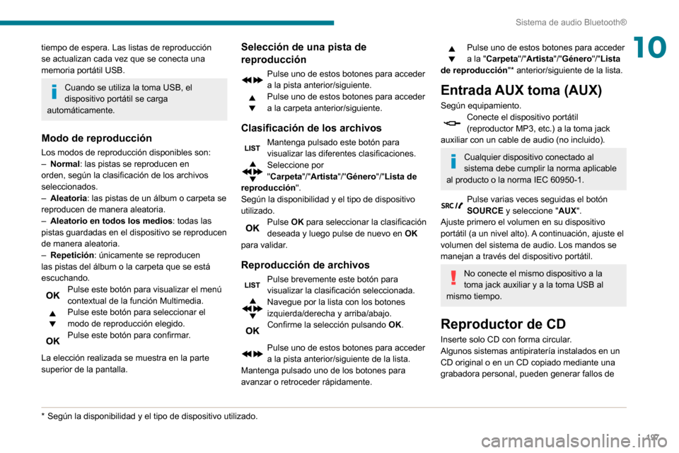 Peugeot Partner 2020 Manual del propietario (in Spanish) 197
Sistema de audio Bluetooth®
10tiempo de espera. Las listas de reproducción
se actualizan cada vez que se conecta una
memoria portátil USB.
Cuando se utiliza la toma USB, el
dispositivo port Peugeot Partner 2020 Manual del propietario (in Spanish) 197
Sistema de audio Bluetooth®
10tiempo de espera. Las listas de reproducción
se actualizan cada vez que se conecta una
memoria portátil USB.
Cuando se utiliza la toma USB, el
dispositivo port