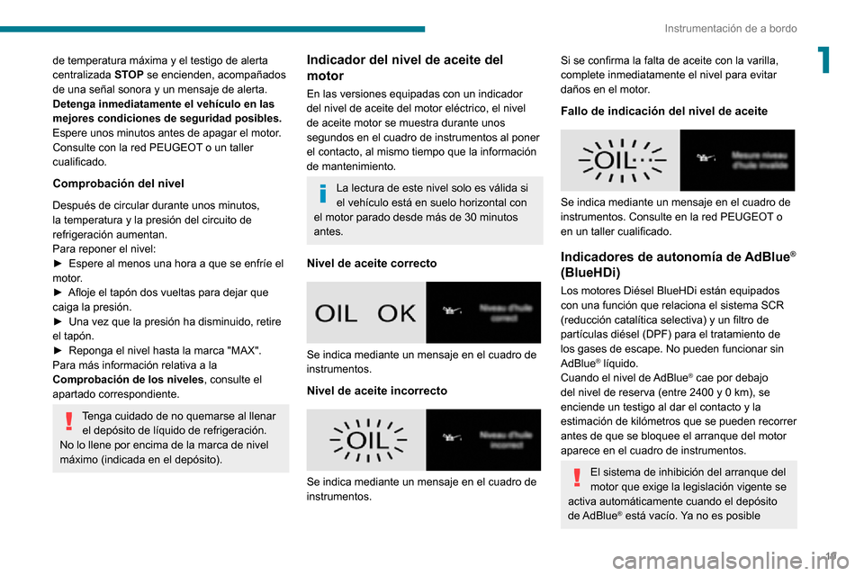 Peugeot Partner 2020  Manual del propietario (in Spanish) 19
Instrumentación de a bordo
1de temperatura máxima y el testigo de alerta 
centralizada STOP se encienden, acompañados 
de una señal sonora y un mensaje de alerta.
Detenga inmediatamente el veh�