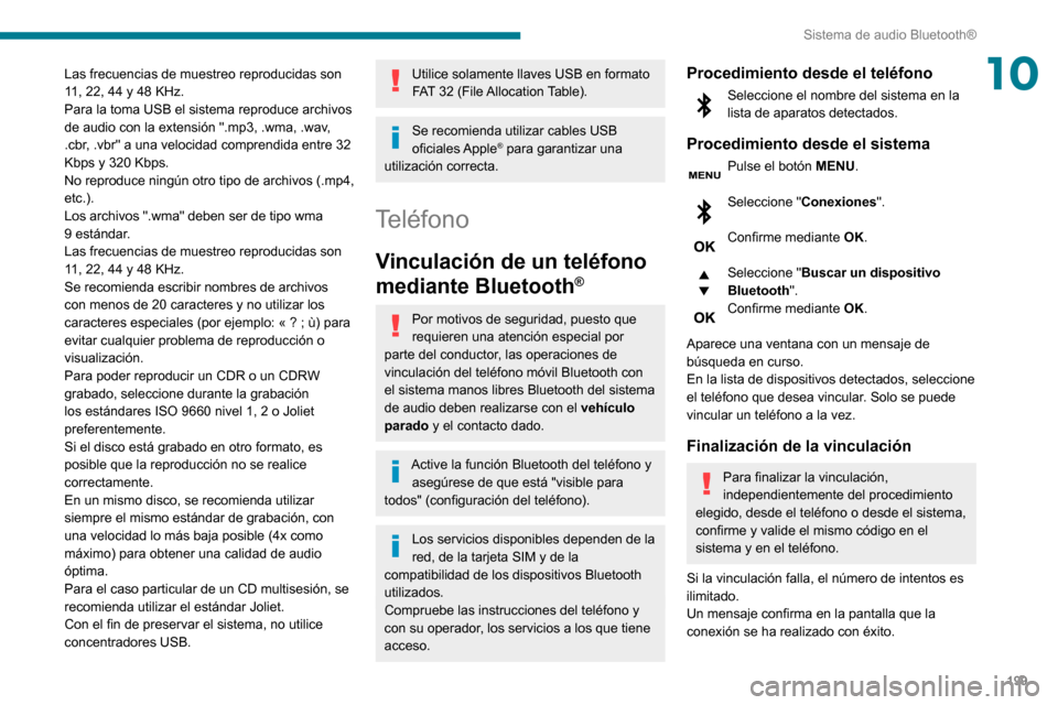 Peugeot Partner 2020 Manual del propietario (in Spanish) 199
Sistema de audio Bluetooth®
10Las frecuencias de muestreo reproducidas son
11, 22, 44 y 48 KHz.
Para la toma USB el sistema reproduce archivos
de audio con la extensión ".mp3, .wma, .wav,
.cb Peugeot Partner 2020 Manual del propietario (in Spanish) 199
Sistema de audio Bluetooth®
10Las frecuencias de muestreo reproducidas son
11, 22, 44 y 48 KHz.
Para la toma USB el sistema reproduce archivos
de audio con la extensión ".mp3, .wma, .wav,
.cb
