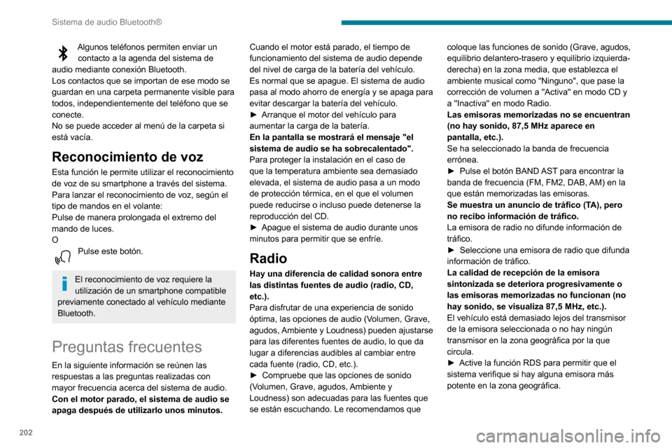 Peugeot Partner 2020 Manual del propietario (in Spanish) 202
Sistema de audio Bluetooth®
Algunos teléfonos permiten enviar un contacto a la agenda del sistema de
audio mediante conexión Bluetooth.
Los contactos que se importan de ese modo se
guardan en Peugeot Partner 2020 Manual del propietario (in Spanish) 202
Sistema de audio Bluetooth®
Algunos teléfonos permiten enviar un contacto a la agenda del sistema de
audio mediante conexión Bluetooth.
Los contactos que se importan de ese modo se
guardan en