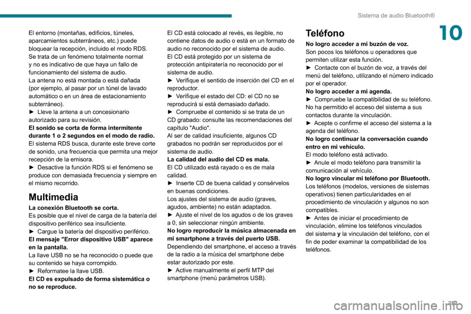 Peugeot Partner 2020 Manual del propietario (in Spanish) 203
Sistema de audio Bluetooth®
10El entorno (montañas, edificios, túneles,
aparcamientos subterráneos, etc.) puede
bloquear la recepción, incluido el modo RDS.
Se trata de un fenómeno totalme Peugeot Partner 2020 Manual del propietario (in Spanish) 203
Sistema de audio Bluetooth®
10El entorno (montañas, edificios, túneles,
aparcamientos subterráneos, etc.) puede
bloquear la recepción, incluido el modo RDS.
Se trata de un fenómeno totalme