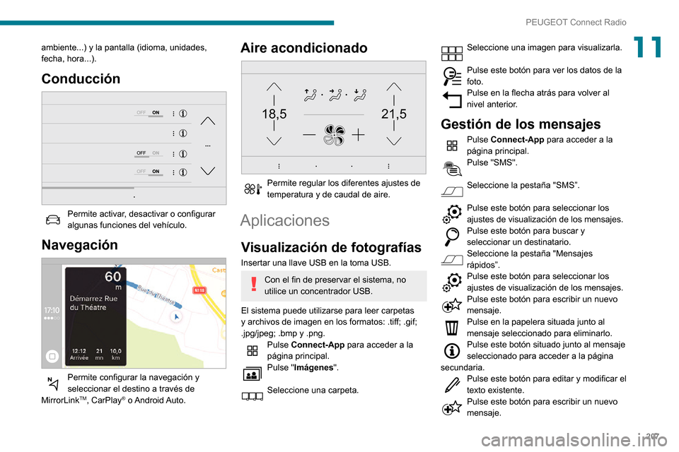 Peugeot Partner 2020 Manual del propietario (in Spanish) 207
PEUGEOT Connect Radio
11ambiente...) y la pantalla (idioma, unidades,
fecha, hora...).
Conducción
Permite activar, desactivar o configurar algunas funciones del vehículo.
Navegación
Perm Peugeot Partner 2020 Manual del propietario (in Spanish) 207
PEUGEOT Connect Radio
11ambiente...) y la pantalla (idioma, unidades,
fecha, hora...).
Conducción
Permite activar, desactivar o configurar algunas funciones del vehículo.
Navegación
Perm