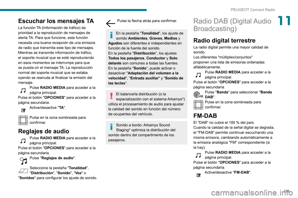 Peugeot Partner 2020 Manual del propietario (in Spanish) 209
PEUGEOT Connect Radio
11Escuchar los mensajes TA
La función TA (Información de tráfico) da
prioridad a la reproducción de mensajes de
alerta TA. Para que funcione, esta función
necesita un Peugeot Partner 2020 Manual del propietario (in Spanish) 209
PEUGEOT Connect Radio
11Escuchar los mensajes TA
La función TA (Información de tráfico) da
prioridad a la reproducción de mensajes de
alerta TA. Para que funcione, esta función
necesita un