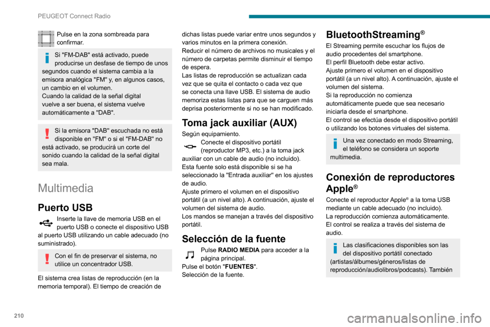 Peugeot Partner 2020 Manual del propietario (in Spanish) 210
PEUGEOT Connect Radio
Pulse en la zona sombreada para
confirmar.
Si "FM-DAB" está activado, puede
producirse un desfase de tiempo de unos
segundos cuando el sistema cambia a la
emisora analó Peugeot Partner 2020 Manual del propietario (in Spanish) 210
PEUGEOT Connect Radio
Pulse en la zona sombreada para
confirmar.
Si "FM-DAB" está activado, puede
producirse un desfase de tiempo de unos
segundos cuando el sistema cambia a la
emisora analó