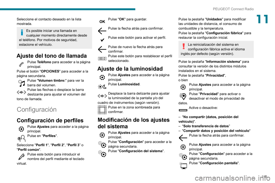 Peugeot Partner 2020 Manual del propietario (in Spanish) 215
PEUGEOT Connect Radio
11Seleccione el contacto deseado en la lista
mostrada.
Es posible iniciar una llamada en
cualquier momento directamente desde
el teléfono. Por motivos de seguridad,
esta Peugeot Partner 2020 Manual del propietario (in Spanish) 215
PEUGEOT Connect Radio
11Seleccione el contacto deseado en la lista
mostrada.
Es posible iniciar una llamada en
cualquier momento directamente desde
el teléfono. Por motivos de seguridad,
esta
