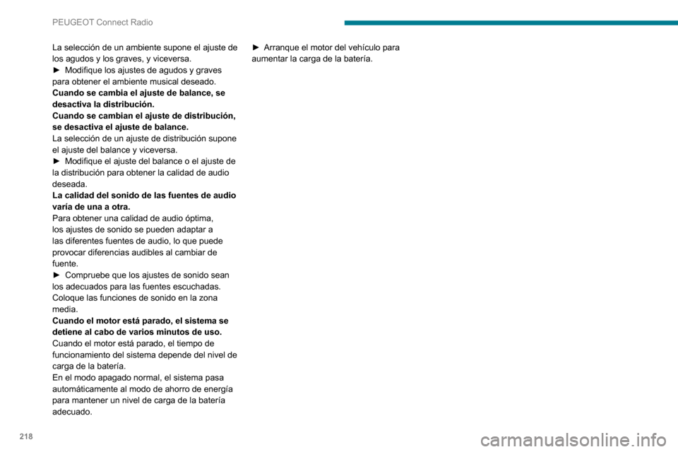 Peugeot Partner 2020 Manual del propietario (in Spanish) 218
PEUGEOT Connect Radio
La selección de un ambiente supone el ajuste de
los agudos y los graves, y viceversa.
► Modifique los ajustes de agudos y graves para obtener el ambiente musical deseado. Peugeot Partner 2020 Manual del propietario (in Spanish) 218
PEUGEOT Connect Radio
La selección de un ambiente supone el ajuste de
los agudos y los graves, y viceversa.
► Modifique los ajustes de agudos y graves para obtener el ambiente musical deseado.