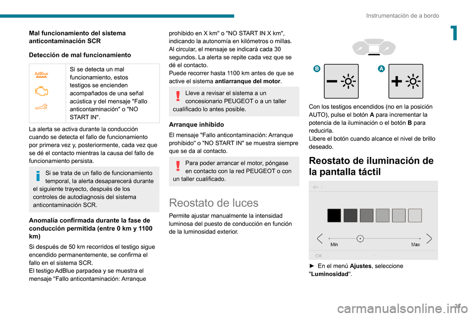 Peugeot Partner 2020  Manual del propietario (in Spanish) 21
Instrumentación de a bordo
1Mal funcionamiento del sistema 
anticontaminación SCR
Detección de mal funcionamiento
 
 
Si se detecta un mal 
funcionamiento, estos 
testigos se encienden 
acompañ