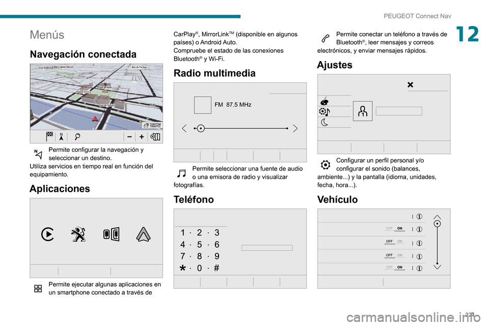 Peugeot Partner 2020 Manual del propietario (in Spanish) 221
PEUGEOT Connect Nav
12Menús
Navegación conectada
Permite configurar la navegación y seleccionar un destino.
Utiliza servicios en tiempo real en función del
equipamiento.
Aplicaciones
Pe Peugeot Partner 2020 Manual del propietario (in Spanish) 221
PEUGEOT Connect Nav
12Menús
Navegación conectada
Permite configurar la navegación y seleccionar un destino.
Utiliza servicios en tiempo real en función del
equipamiento.
Aplicaciones
Pe