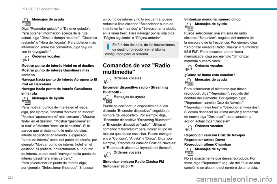 Peugeot Partner 2020 Manual del propietario (in Spanish) 224
PEUGEOT Connect Nav
Diga, por ejemplo, "Reproducir canción Cruz de Navajas" o "Reproducir artista Dover" o bien
"Reproducir álbum Disparé". Para seleccionar
una línea de la pantalla, diga po Peugeot Partner 2020 Manual del propietario (in Spanish) 224
PEUGEOT Connect Nav
Diga, por ejemplo, "Reproducir canción Cruz de Navajas" o "Reproducir artista Dover" o bien
"Reproducir álbum Disparé". Para seleccionar
una línea de la pantalla, diga po