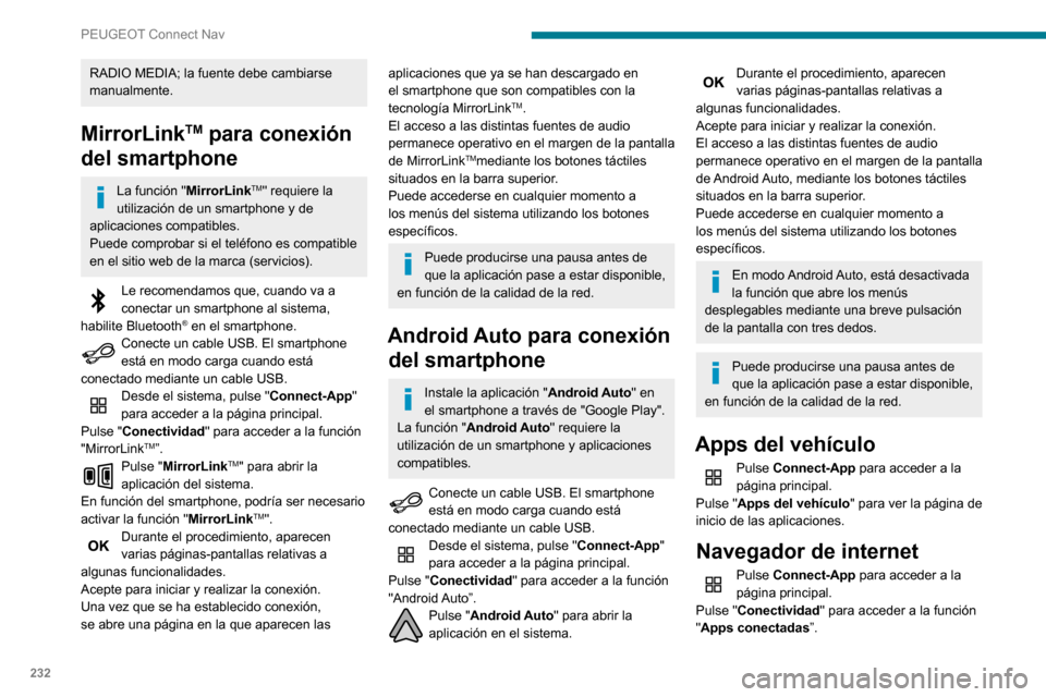 Peugeot Partner 2020 Manual del propietario (in Spanish) 232
PEUGEOT Connect Nav
Pulse "Apps conectadas" para ver la página de
inicio del navegador.
Seleccione su país de residencia.
Pulse "OK" para guardar e iniciar el
navegador.
La conexión a Inter Peugeot Partner 2020 Manual del propietario (in Spanish) 232
PEUGEOT Connect Nav
Pulse "Apps conectadas" para ver la página de
inicio del navegador.
Seleccione su país de residencia.
Pulse "OK" para guardar e iniciar el
navegador.
La conexión a Inter