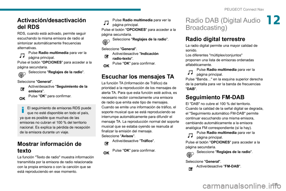 Peugeot Partner 2020 Manual del propietario (in Spanish) 235
PEUGEOT Connect Nav
12Activación/desactivación del RDS
RDS, cuando está activado, permite seguir
escuchando la misma emisora de radio al
sintonizar automáticamente frecuencias
alternativas. Peugeot Partner 2020 Manual del propietario (in Spanish) 235
PEUGEOT Connect Nav
12Activación/desactivación del RDS
RDS, cuando está activado, permite seguir
escuchando la misma emisora de radio al
sintonizar automáticamente frecuencias
alternativas.