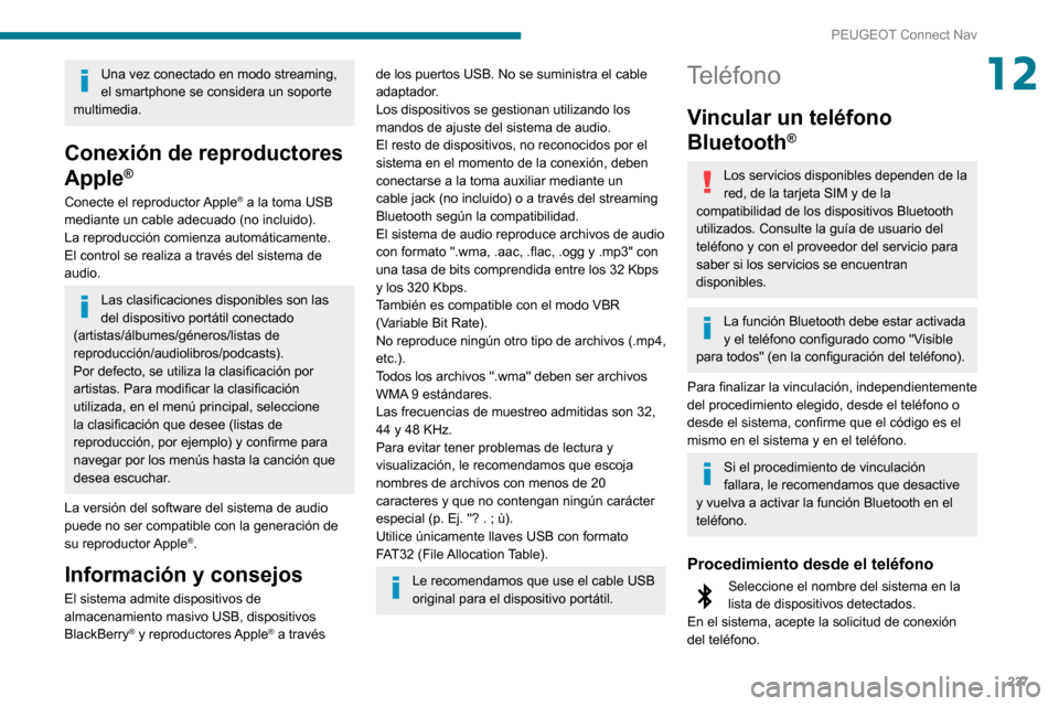 Peugeot Partner 2020 Manual del propietario (in Spanish) 237
PEUGEOT Connect Nav
12Una vez conectado en modo streaming,
el smartphone se considera un soporte
multimedia.
Conexión de reproductores
Apple
®
Conecte el reproductor Apple® a la toma USB
me Peugeot Partner 2020 Manual del propietario (in Spanish) 237
PEUGEOT Connect Nav
12Una vez conectado en modo streaming,
el smartphone se considera un soporte
multimedia.
Conexión de reproductores
Apple
®
Conecte el reproductor Apple® a la toma USB
me