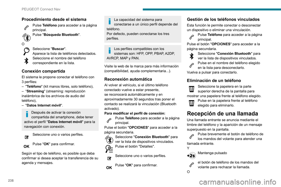 Peugeot Partner 2020 Manual del propietario (in Spanish) 238
PEUGEOT Connect Nav
Seleccione "Colgar" en la pantalla táctil.
Realización de una llamada
Se desaconseja encarecidamente utilizar
el teléfono durante la conducción.
Estacionamiento del vehí Peugeot Partner 2020 Manual del propietario (in Spanish) 238
PEUGEOT Connect Nav
Seleccione "Colgar" en la pantalla táctil.
Realización de una llamada
Se desaconseja encarecidamente utilizar
el teléfono durante la conducción.
Estacionamiento del vehí