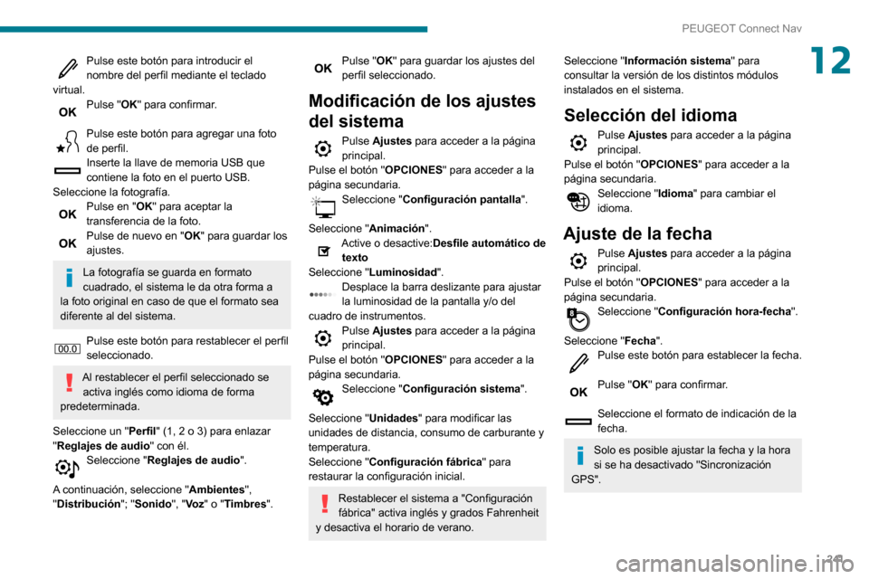 Peugeot Partner 2020 Manual del propietario (in Spanish) 241
PEUGEOT Connect Nav
12Pulse este botón para introducir el nombre del perfil mediante el teclado
virtual.
Pulse "OK" para confirmar.
Pulse este botón para agregar una foto de perfil.Inserte la Peugeot Partner 2020 Manual del propietario (in Spanish) 241
PEUGEOT Connect Nav
12Pulse este botón para introducir el nombre del perfil mediante el teclado
virtual.
Pulse "OK" para confirmar.
Pulse este botón para agregar una foto de perfil.Inserte la