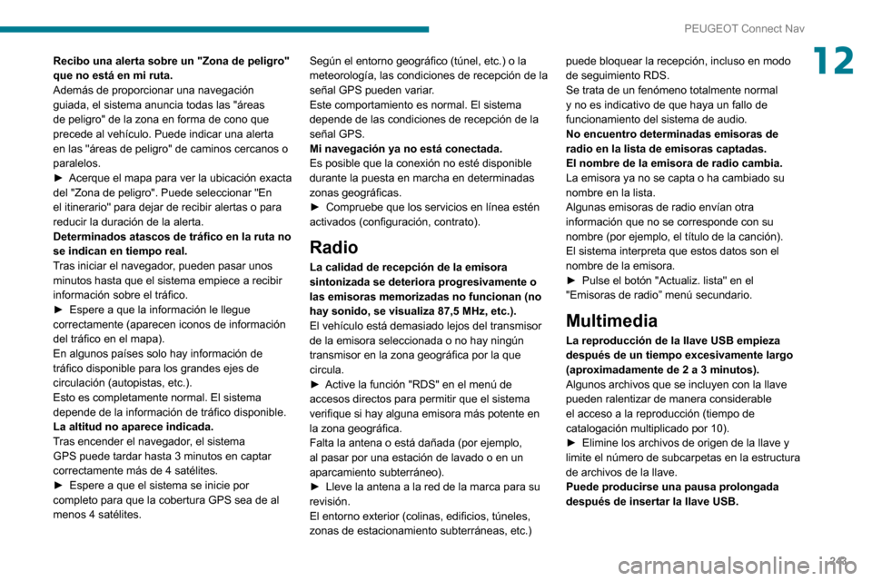 Peugeot Partner 2020 Manual del propietario (in Spanish) 243
PEUGEOT Connect Nav
12Recibo una alerta sobre un "Zona de peligro"
que no está en mi ruta.
Además de proporcionar una navegación
guiada, el sistema anuncia todas las "áreas
de peligro" de l Peugeot Partner 2020 Manual del propietario (in Spanish) 243
PEUGEOT Connect Nav
12Recibo una alerta sobre un "Zona de peligro"
que no está en mi ruta.
Además de proporcionar una navegación
guiada, el sistema anuncia todas las "áreas
de peligro" de l