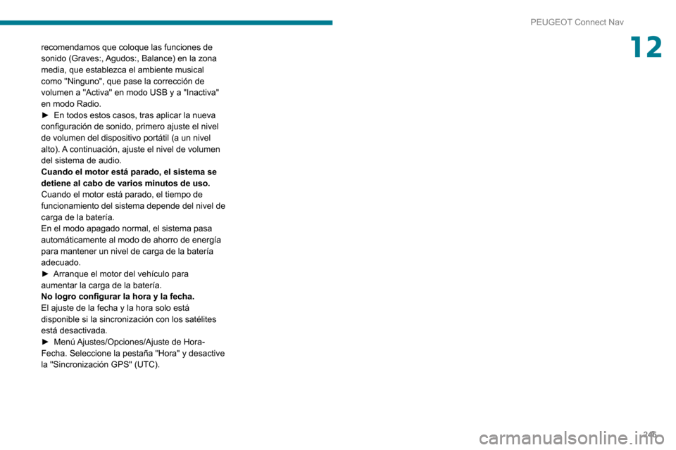 Peugeot Partner 2020 Manual del propietario (in Spanish) 245
PEUGEOT Connect Nav
12recomendamos que coloque las funciones de
sonido (Graves:, Agudos:, Balance) en la zona
media, que establezca el ambiente musical
como "Ninguno", que pase la corrección d Peugeot Partner 2020 Manual del propietario (in Spanish) 245
PEUGEOT Connect Nav
12recomendamos que coloque las funciones de
sonido (Graves:, Agudos:, Balance) en la zona
media, que establezca el ambiente musical
como "Ninguno", que pase la corrección d