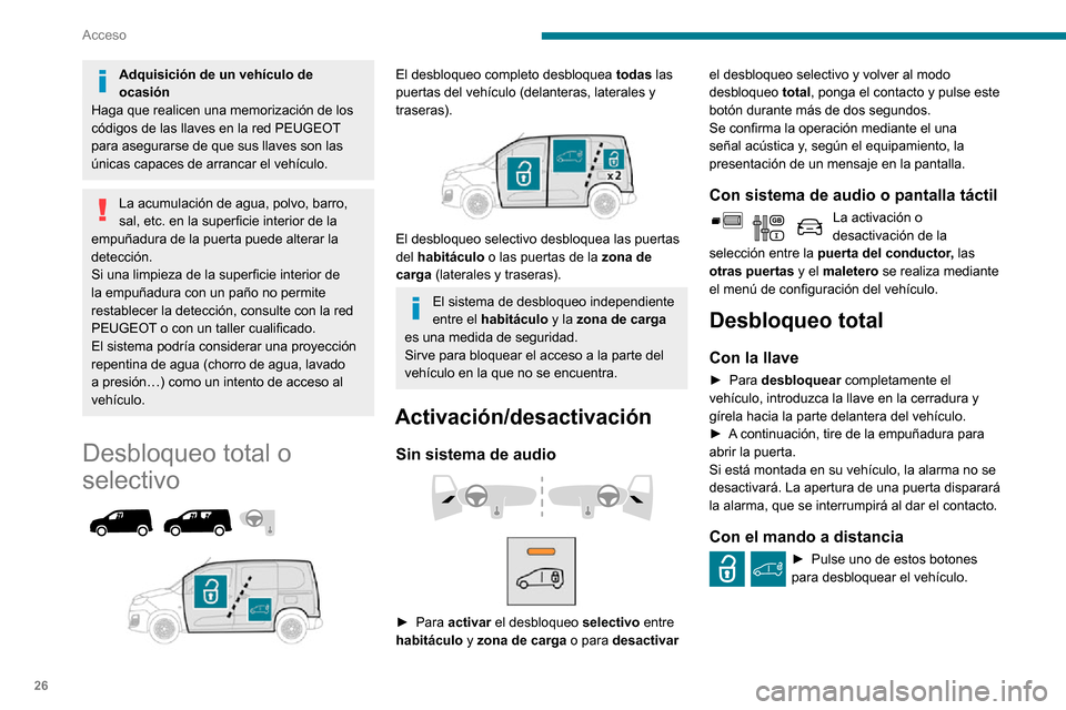 Peugeot Partner 2020  Manual del propietario (in Spanish) 26
Acceso
Adquisición de un vehículo de 
ocasión
Haga que realicen una memorización de los 
códigos de las llaves en la red PEUGEOT 
para asegurarse de que sus llaves son las 
únicas capaces de 
